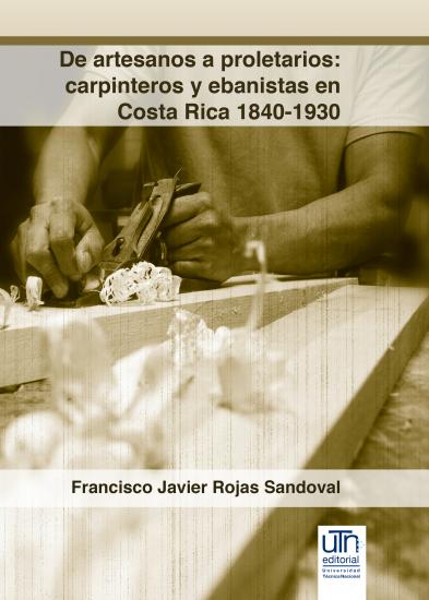 Cubierta para De artesanos a proletarios: carpinteros y ebanistas en Costa Rica 1840-1930