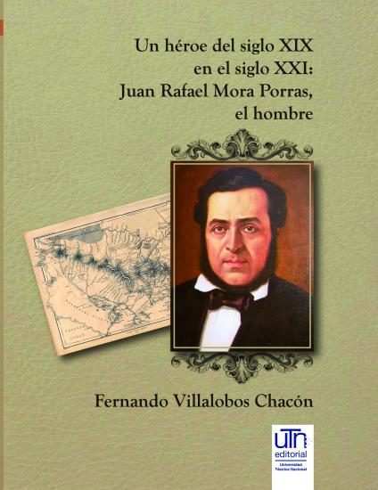 Cubierta para Un héroe del siglo XIX: en el siglo XXI: Juan Rafael Mora Porras, el hombre